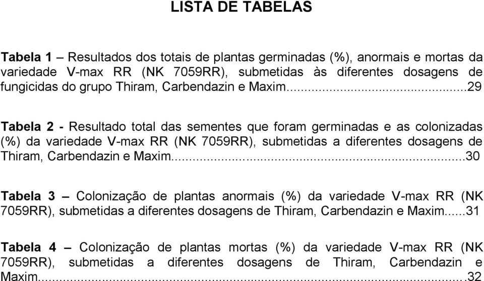 ..29 Tabela 2 - Resultado total das sementes que foram germinadas e as colonizadas (%) da variedade V-max RR (NK 7059RR), submetidas a diferentes dosagens de Thiram,