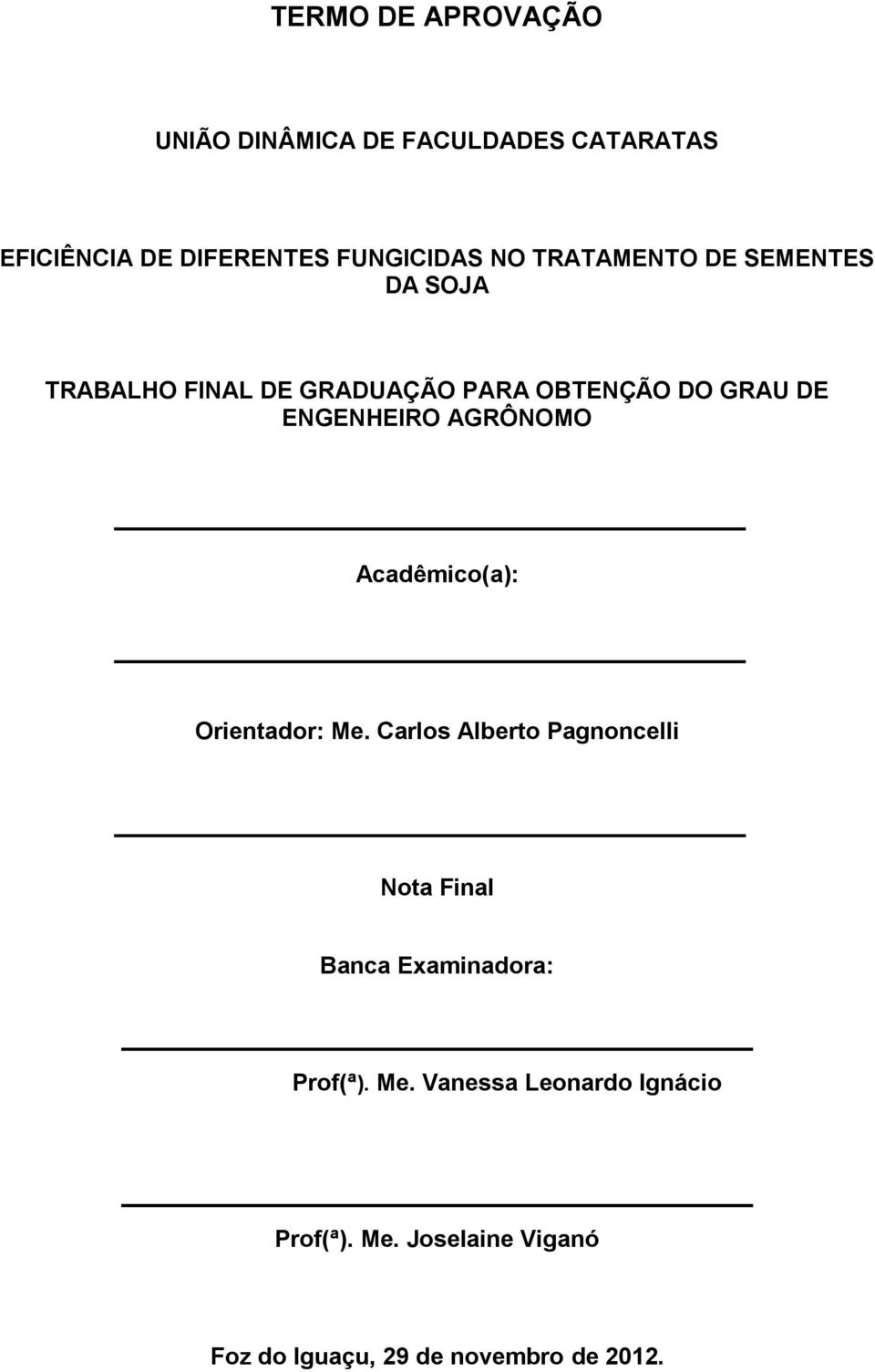 AGRÔNOMO Acadêmico(a): Orientador: Me.