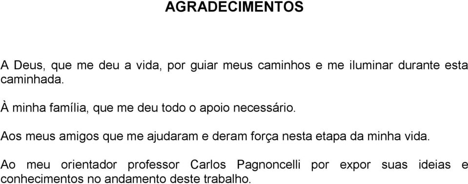 Aos meus amigos que me ajudaram e deram força nesta etapa da minha vida.