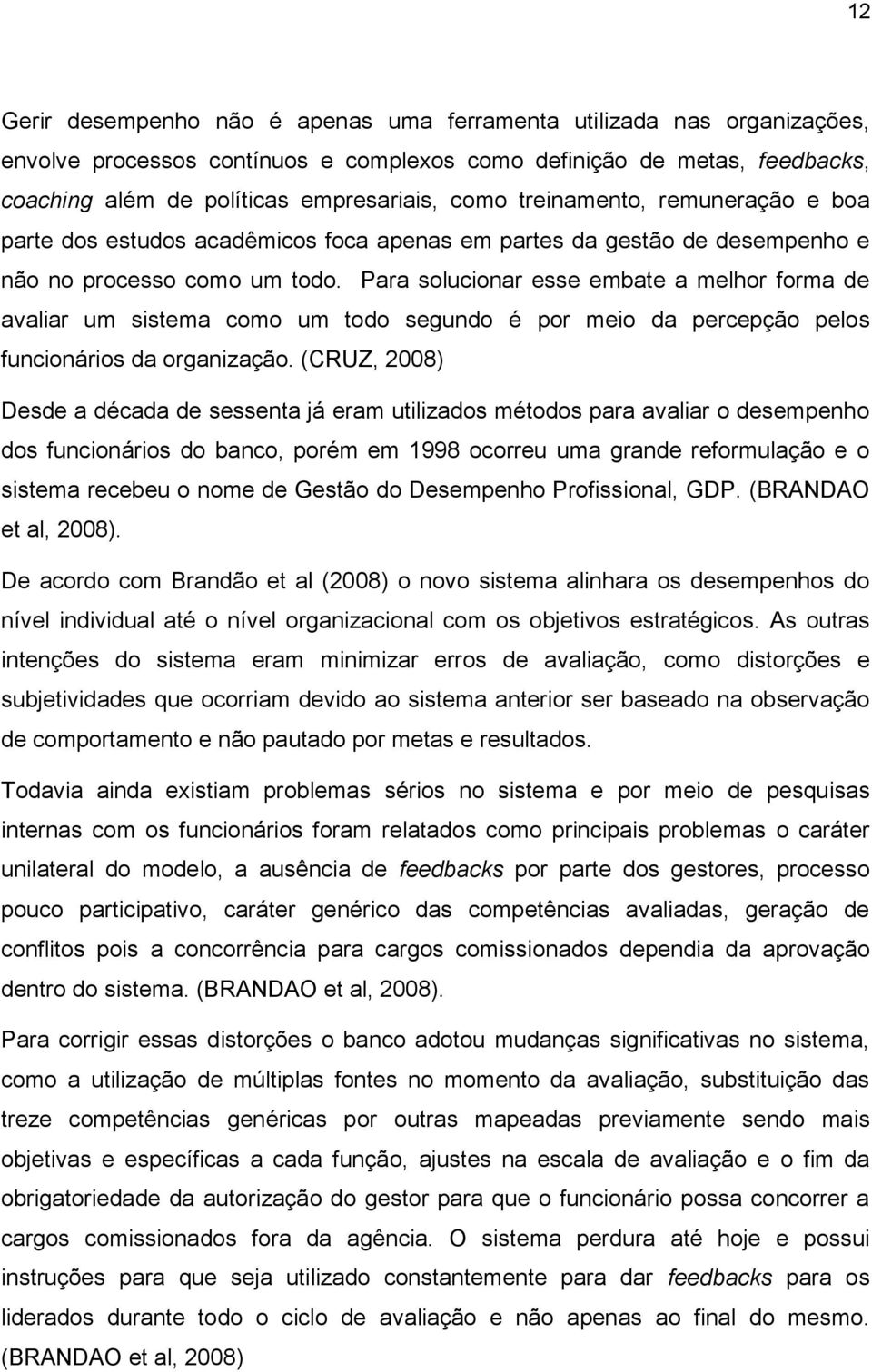 Para solucionar esse embate a melhor forma de avaliar um sistema como um todo segundo é por meio da percepção pelos funcionários da organização.