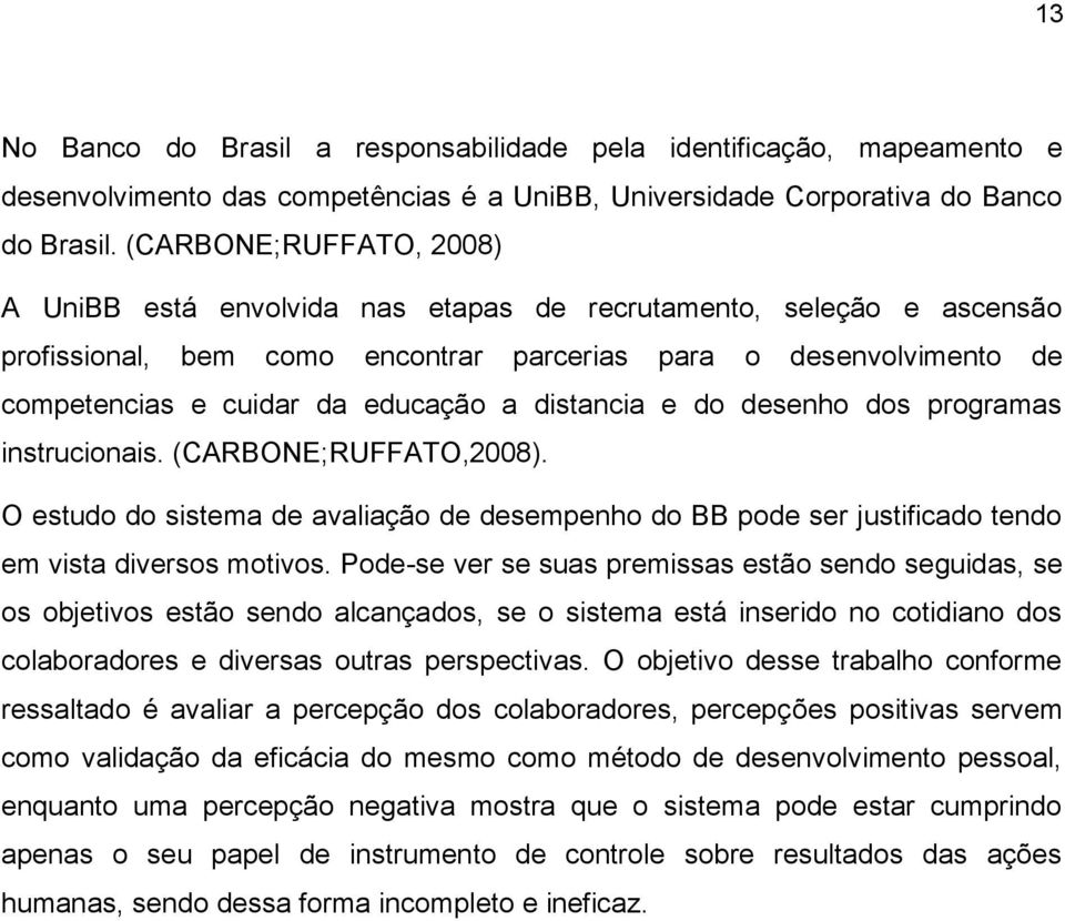 distancia e do desenho dos programas instrucionais. (CARBONE;RUFFATO,2008). O estudo do sistema de avaliação de desempenho do BB pode ser justificado tendo em vista diversos motivos.