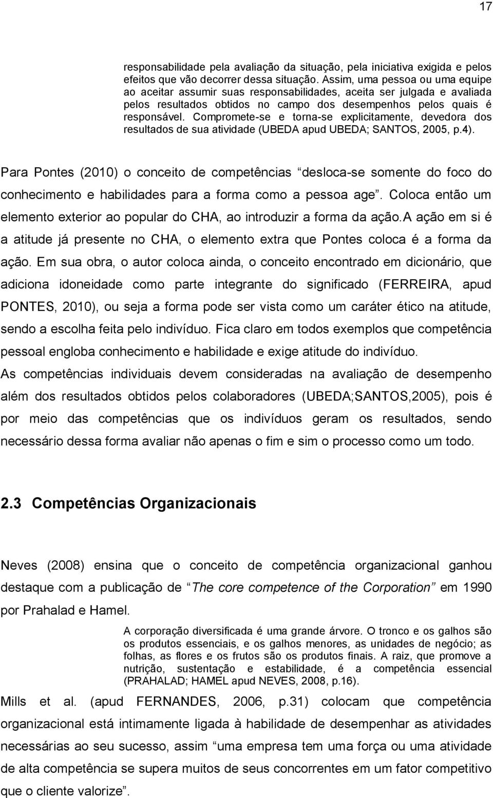 Compromete-se e torna-se explicitamente, devedora dos resultados de sua atividade (UBEDA apud UBEDA; SANTOS, 2005, p.4).