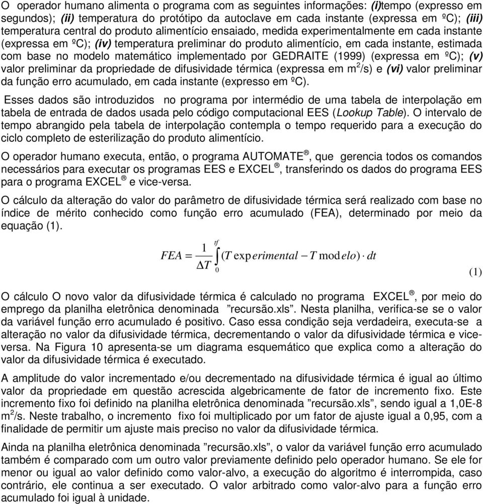 matemático implementado por GEDRAITE (1999) (expressa em ºC); (v) valor preliminar da propriedade de difusividade térmica (expressa em m 2 /s) e (vi) valor preliminar da função erro acumulado, em