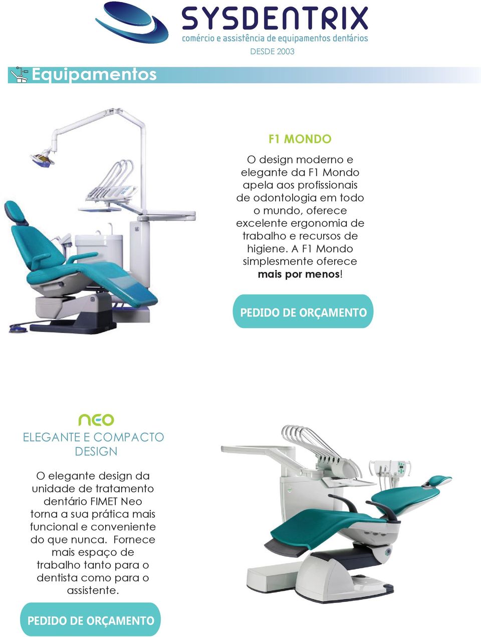 PEDIDO DE ORÇAMENTO ELEGANTE E COMPACTO DESIGN O elegante design da unidade de tratamento dentário FIMET Neo torna a sua