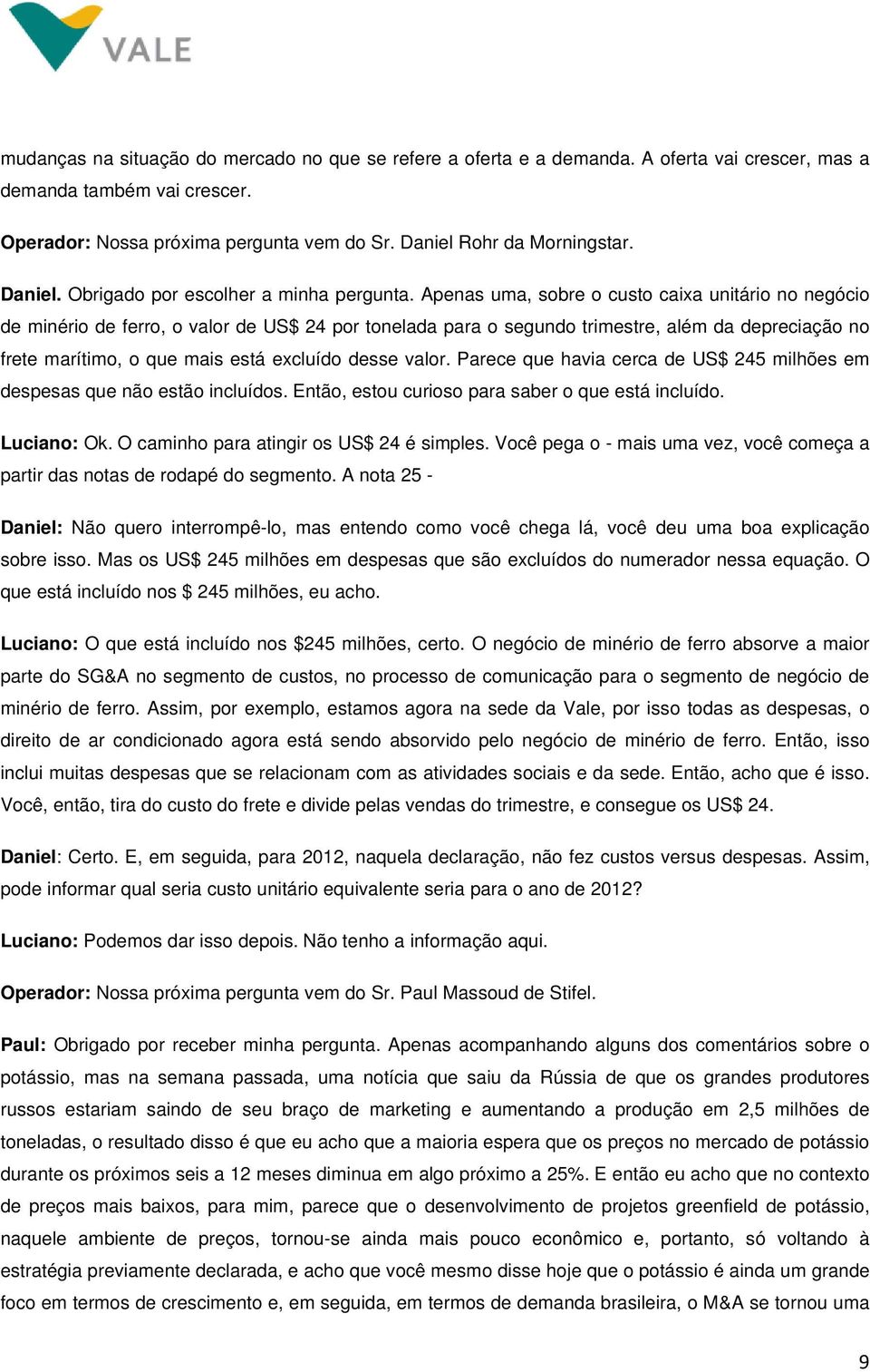 Apenas uma, sobre o custo caixa unitário no negócio de minério de ferro, o valor de US$ 24 por tonelada para o segundo trimestre, além da depreciação no frete marítimo, o que mais está excluído desse