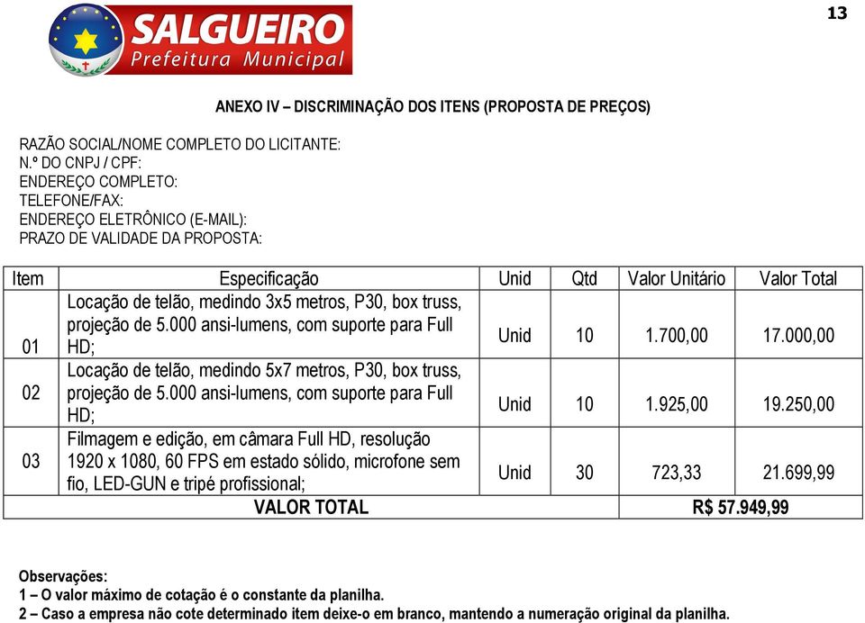 Unitário Valor Total Locação de telão, medindo 3x5 metros, P30, box truss, projeção de 5.000 ansi-lumens, com suporte para Full 01 HD; Unid 10 1.700,00 17.