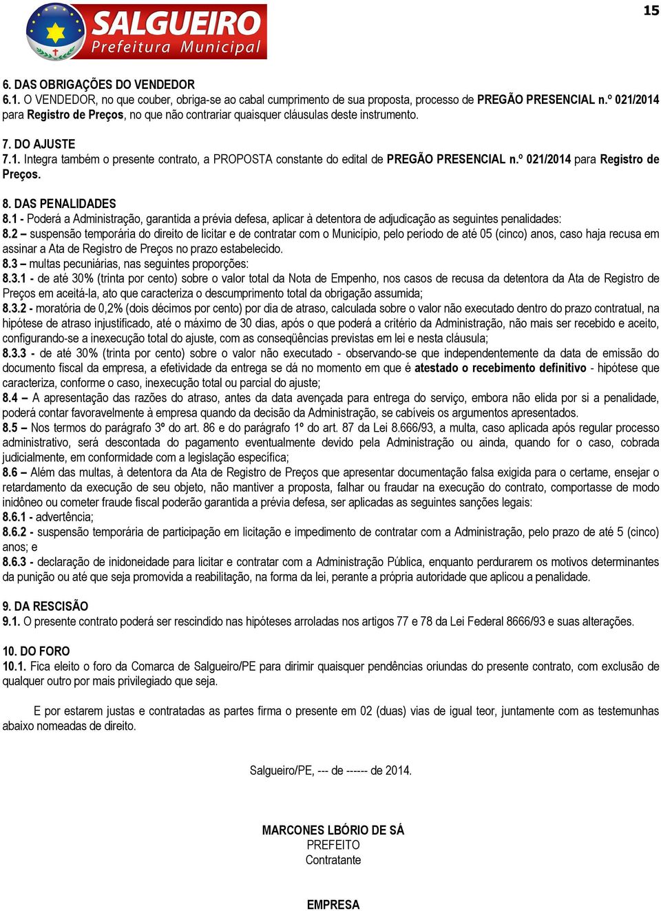 º 021/2014 para Registro de Preços. 8. DAS PENALIDADES 8.1 - Poderá a Administração, garantida a prévia defesa, aplicar à detentora de adjudicação as seguintes penalidades: 8.