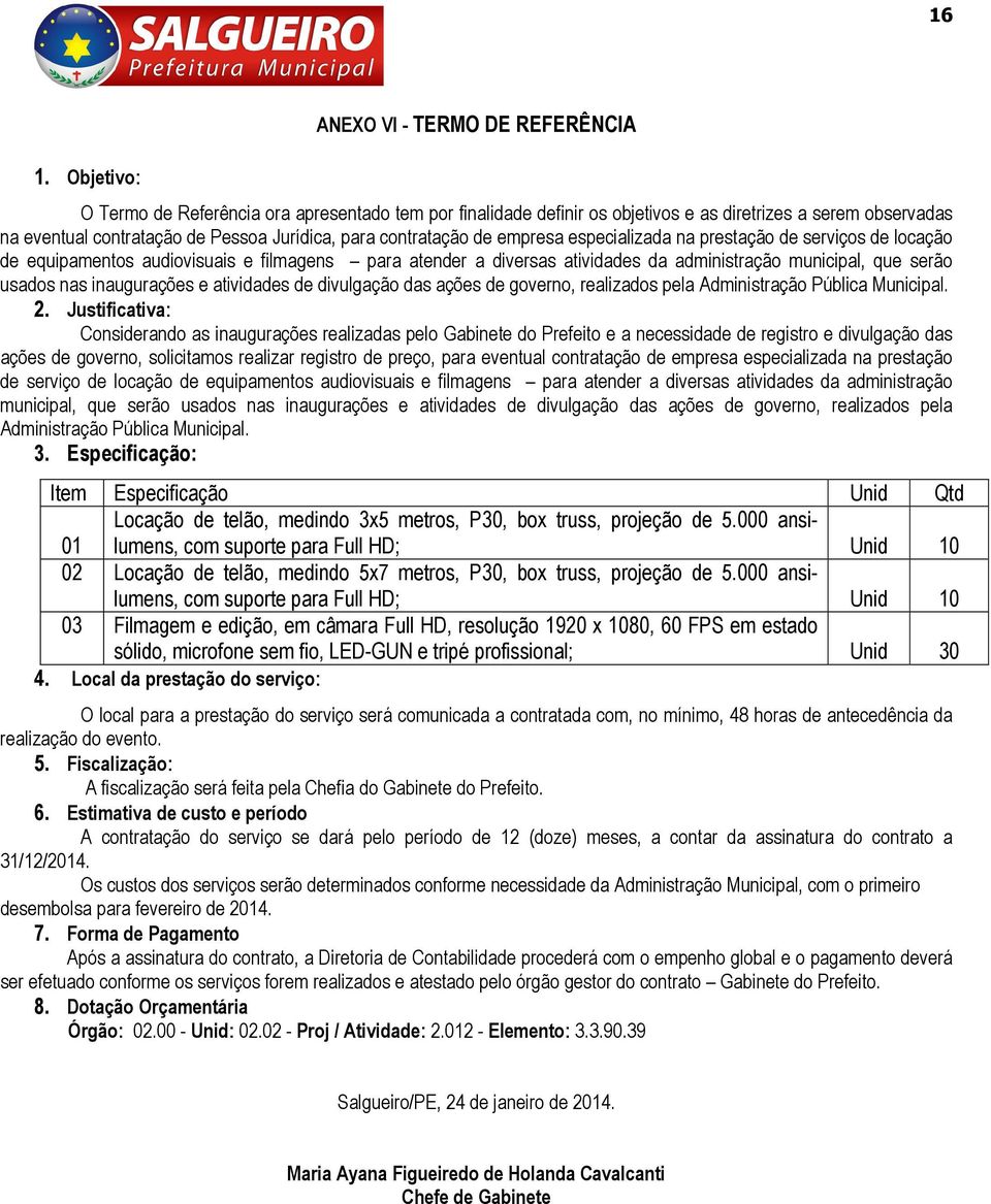 serão usados nas inaugurações e atividades de divulgação das ações de governo, realizados pela Administração Pública Municipal. 2.