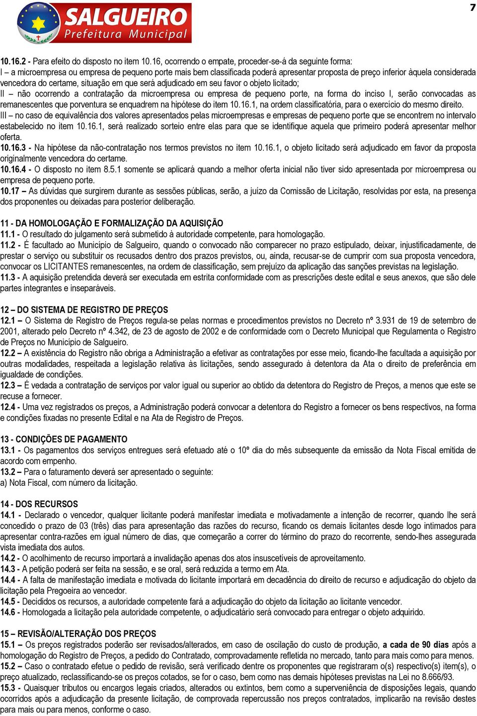 do certame, situação em que será adjudicado em seu favor o objeto licitado; II não ocorrendo a contratação da microempresa ou empresa de pequeno porte, na forma do inciso I, serão convocadas as