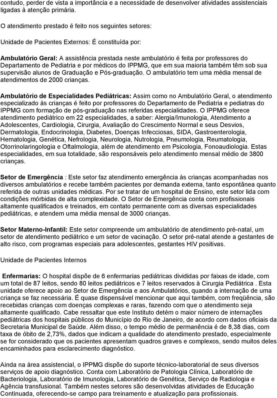 Departamento de Pediatria e por médicos do IPPMG, que em sua maioria também têm sob sua supervisão alunos de Graduação e Pós-graduação.