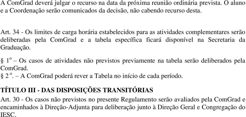 1 o Os casos de atividades não previstos previamente na tabela serão deliberados pela ComGrad. 2 o. A ComGrad poderá rever a Tabela no início de cada período.