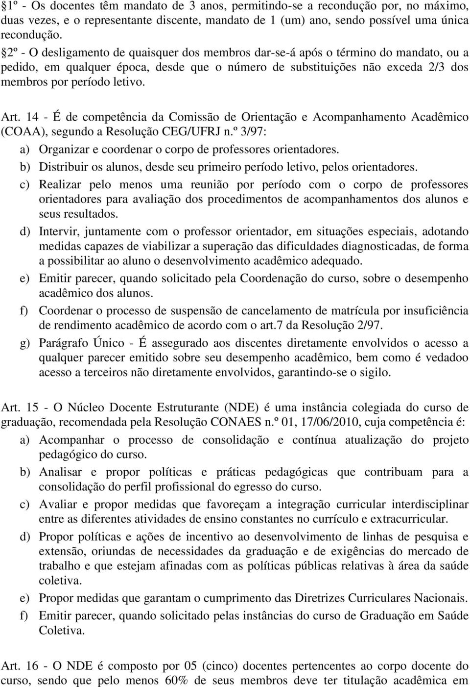 14 - É de competência da Comissão de Orientação e Acompanhamento Acadêmico (COAA), segundo a Resolução CEG/UFRJ n.º 3/97: a) Organizar e coordenar o corpo de professores orientadores.