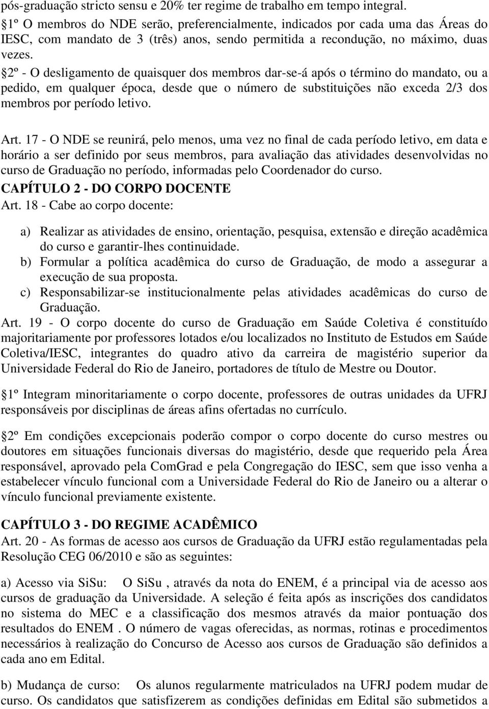 2º - O desligamento de quaisquer dos membros dar-se-á após o término do mandato, ou a pedido, em qualquer época, desde que o número de substituições não exceda 2/3 dos membros por período letivo. Art.