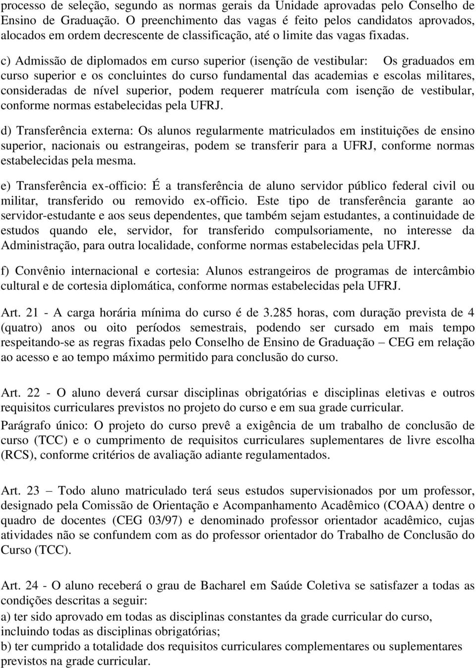 c) Admissão de diplomados em curso superior (isenção de vestibular: Os graduados em curso superior e os concluintes do curso fundamental das academias e escolas militares, consideradas de nível