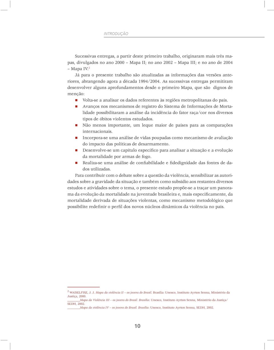 As sucessivas entregas permitiram desenvolver alguns aprofundamentos desde o primeiro Mapa, que são dignos de menção: Volta-se a analisar os dados referentes às regiões metropolitanas do país.