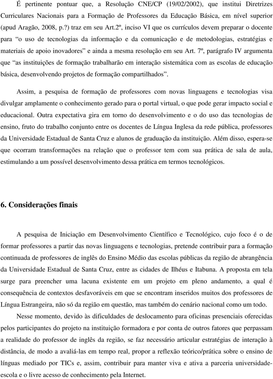 2º, inciso VI que os currículos devem preparar o docente para o uso de tecnologias da informação e da comunicação e de metodologias, estratégias e materiais de apoio inovadores e ainda a mesma