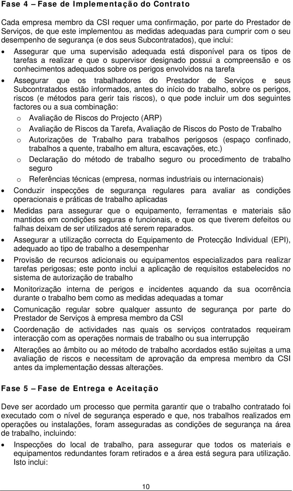 compreensão e os conhecimentos adequados sobre os perigos envolvidos na tarefa Assegurar que os trabalhadores do Prestador de Serviços e seus Subcontratados estão informados, antes do início do