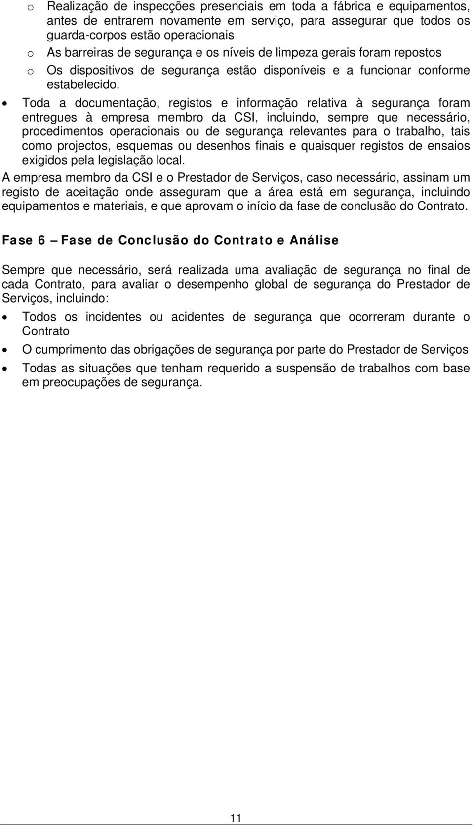 Toda a documentação, registos e informação relativa à segurança foram entregues à empresa membro da CSI, incluindo, sempre que necessário, procedimentos operacionais ou de segurança relevantes para o