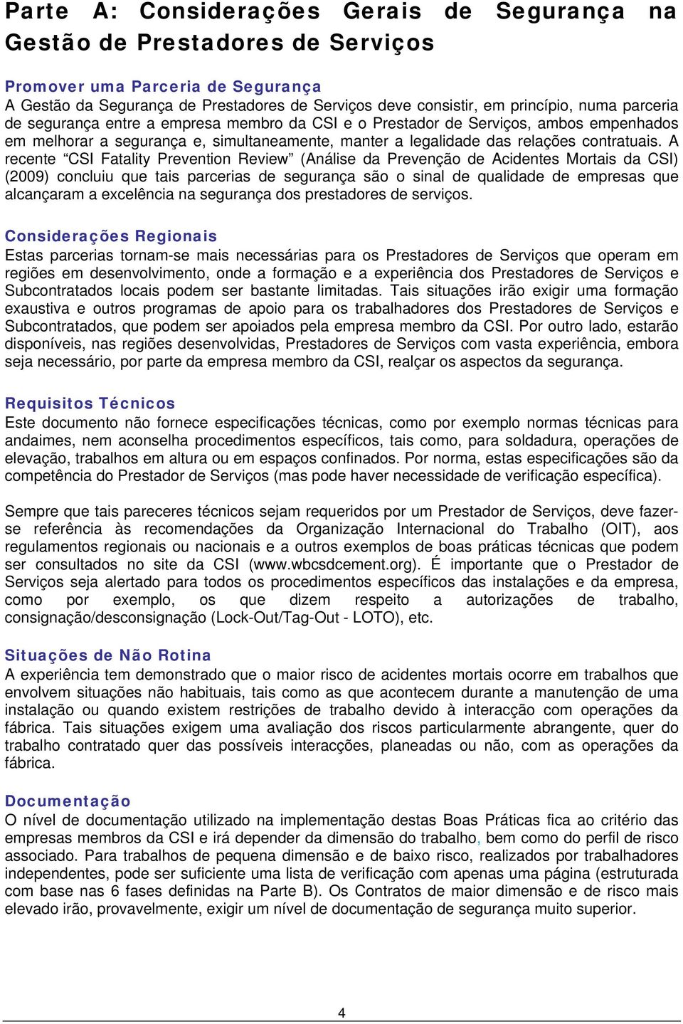 A recente CSI Fatality Prevention Review (Análise da Prevenção de Acidentes Mortais da CSI) (2009) concluiu que tais parcerias de segurança são o sinal de qualidade de empresas que alcançaram a