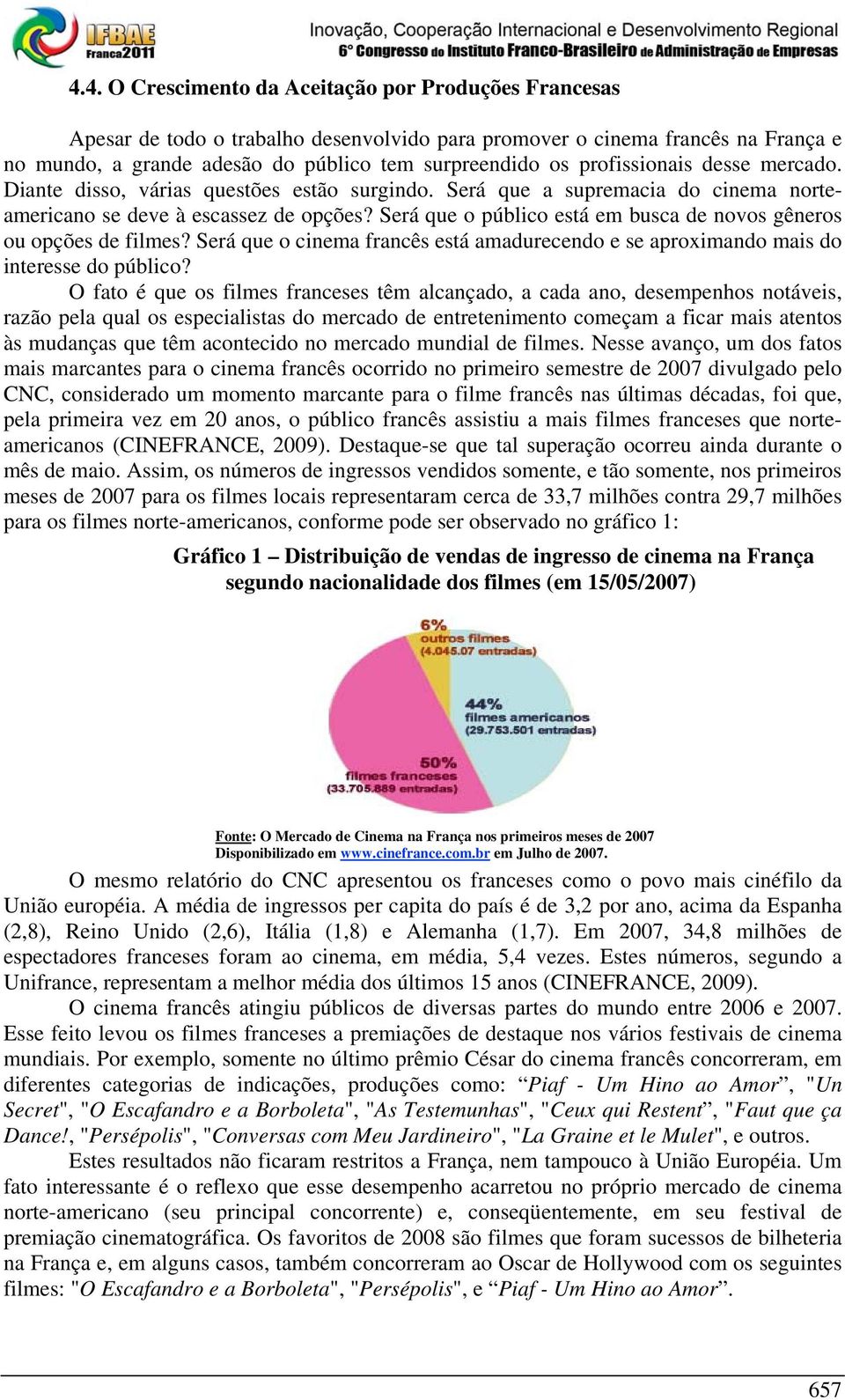 Será que o público está em busca de novos gêneros ou opções de filmes? Será que o cinema francês está amadurecendo e se aproximando mais do interesse do público?