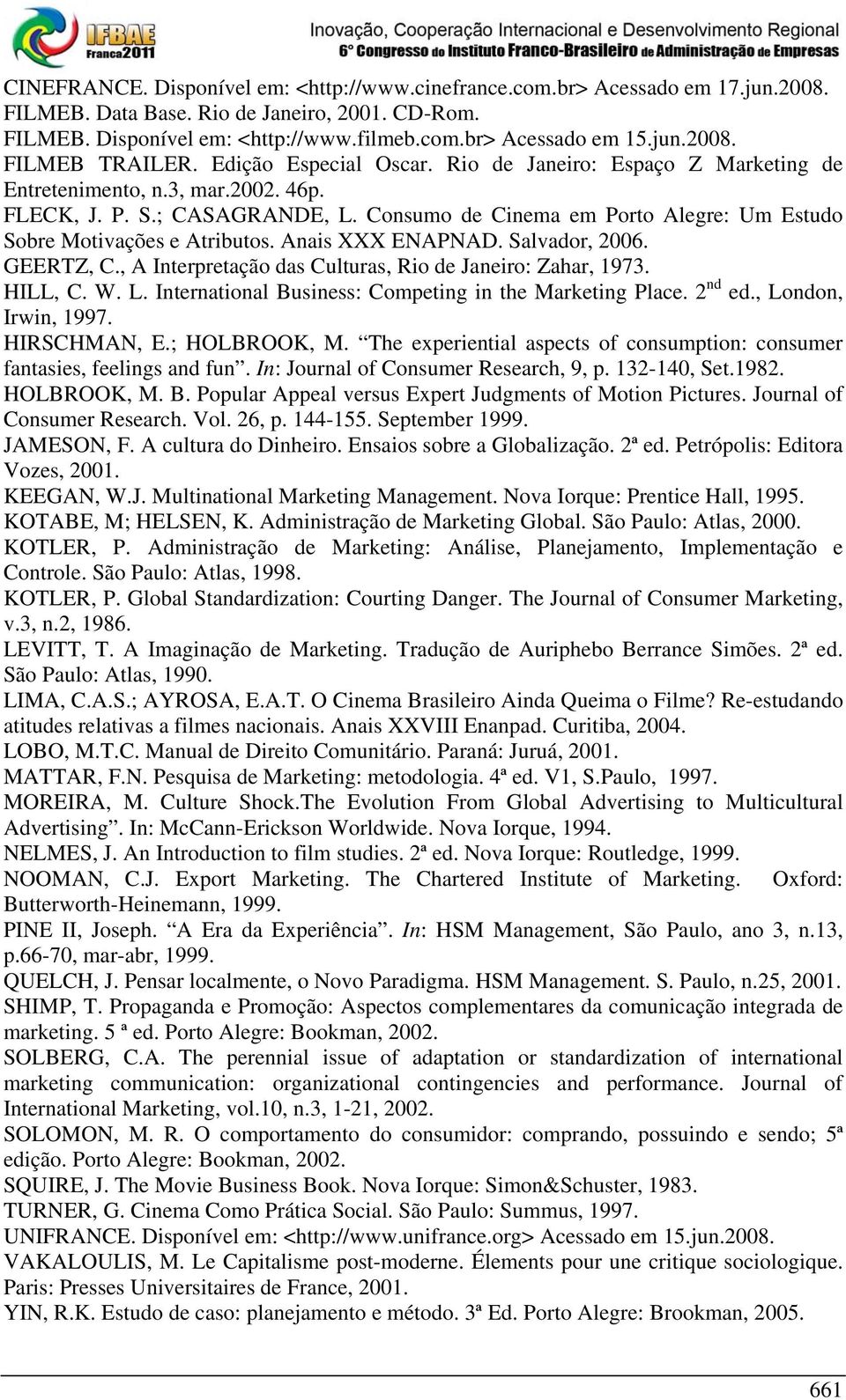 Consumo de Cinema em Porto Alegre: Um Estudo Sobre Motivações e Atributos. Anais XXX ENAPNAD. Salvador, 2006. GEERTZ, C., A Interpretação das Culturas, Rio de Janeiro: Zahar, 1973. HILL, C. W. L.