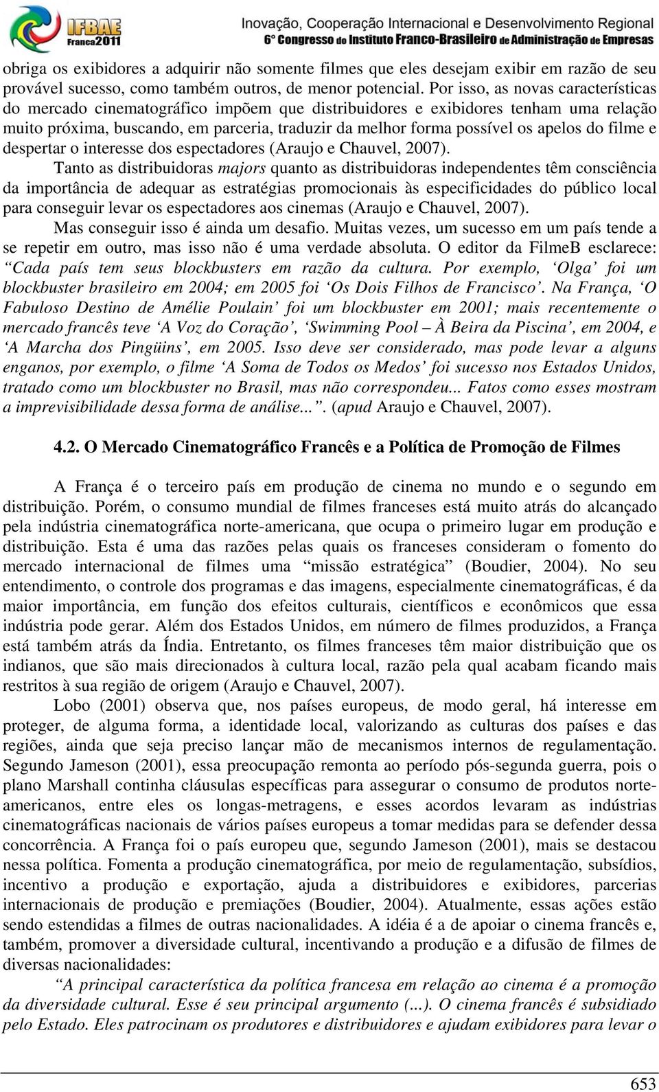 apelos do filme e despertar o interesse dos espectadores (Araujo e Chauvel, 2007).