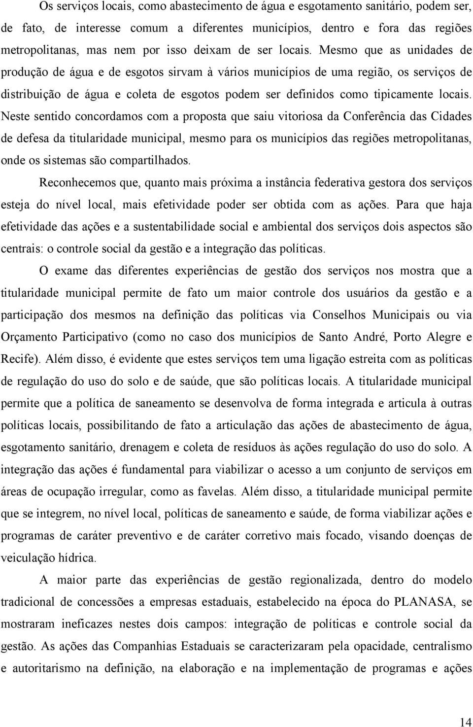 Mesmo que as unidades de produção de água e de esgotos sirvam à vários municípios de uma região, os serviços de distribuição de água e coleta de esgotos podem ser definidos como tipicamente locais.