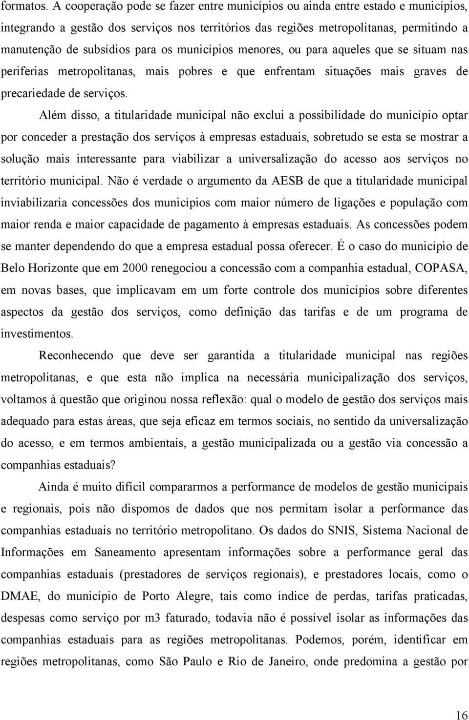 os municípios menores, ou para aqueles que se situam nas periferias metropolitanas, mais pobres e que enfrentam situações mais graves de precariedade de serviços.