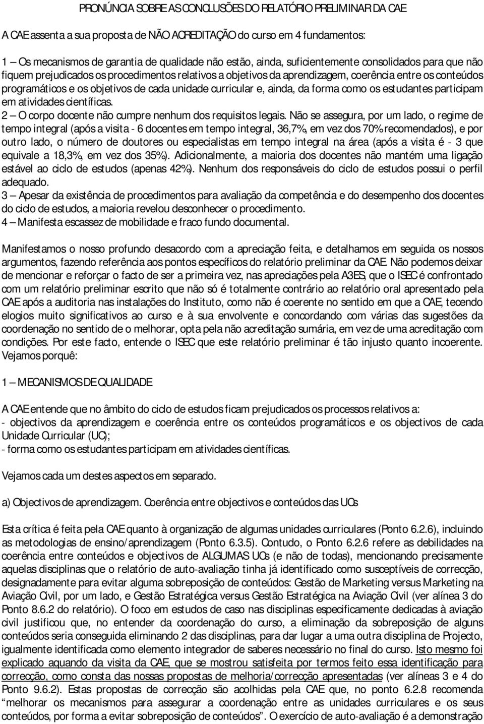 curricular e, ainda, da forma como os estudantes participam em atividades científicas. 2 O corpo docente não cumpre nenhum dos requisitos legais.