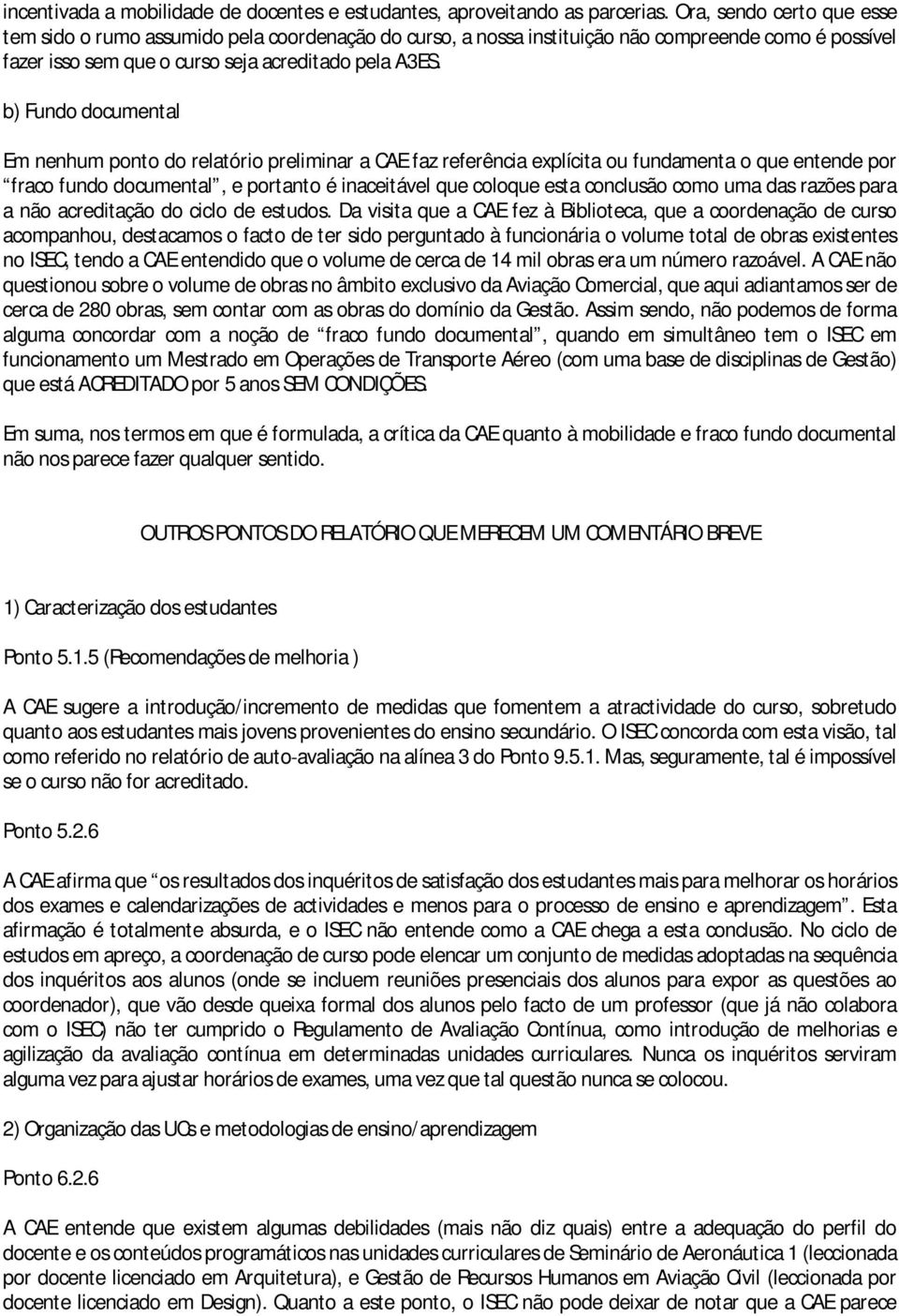 b) Fundo documental Em nenhum ponto do relatório preliminar a CAE faz referência explícita ou fundamenta o que entende por fraco fundo documental, e portanto é inaceitável que coloque esta conclusão