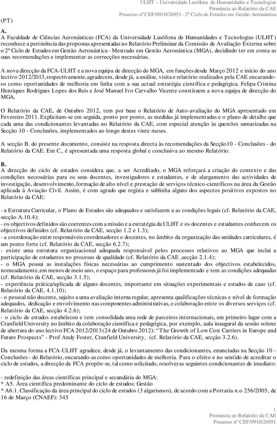 Avaliação Externa sobre o 2º Ciclo de Estudos em Gestão Aeronáutica - Mestrado em Gestão Aeronáutica (MGA), decidindo ter em conta as suas recomendações e implementar as correcções necessárias.