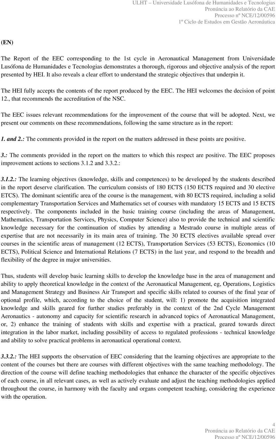 The HEI welcomes the decision of point 12., that recommends the accreditation of the NSC. The EEC issues relevant recommendations for the improvement of the course that will be adopted.