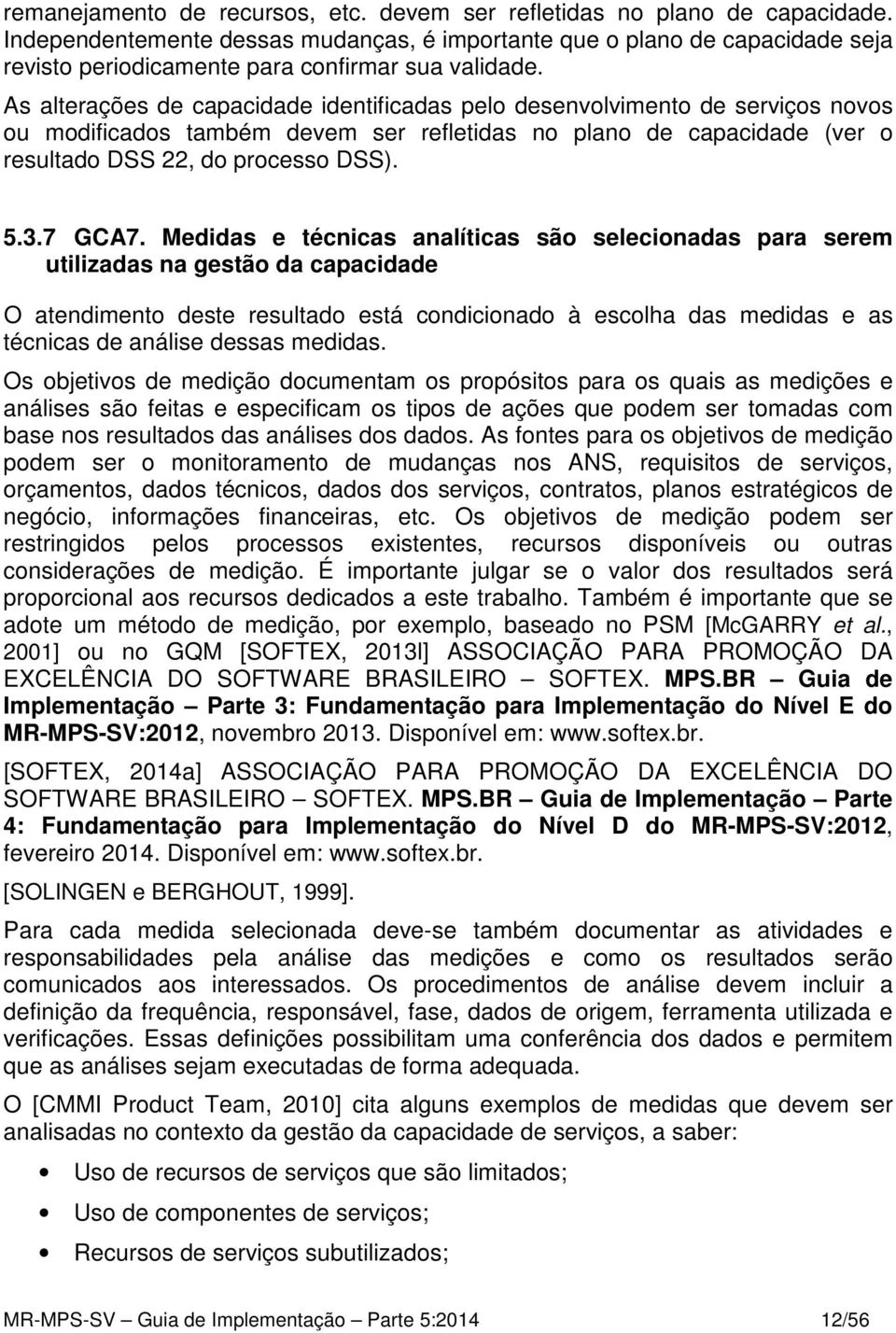 As alterações de capacidade identificadas pelo desenvolvimento de serviços novos ou modificados também devem ser refletidas no plano de capacidade (ver o resultado DSS 22, do processo DSS). 5.3.