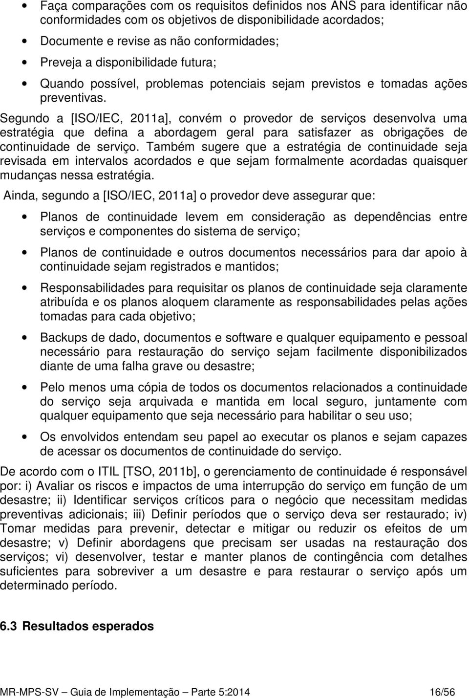 Segundo a [ISO/IEC, 2011a], convém o provedor de serviços desenvolva uma estratégia que defina a abordagem geral para satisfazer as obrigações de continuidade de serviço.