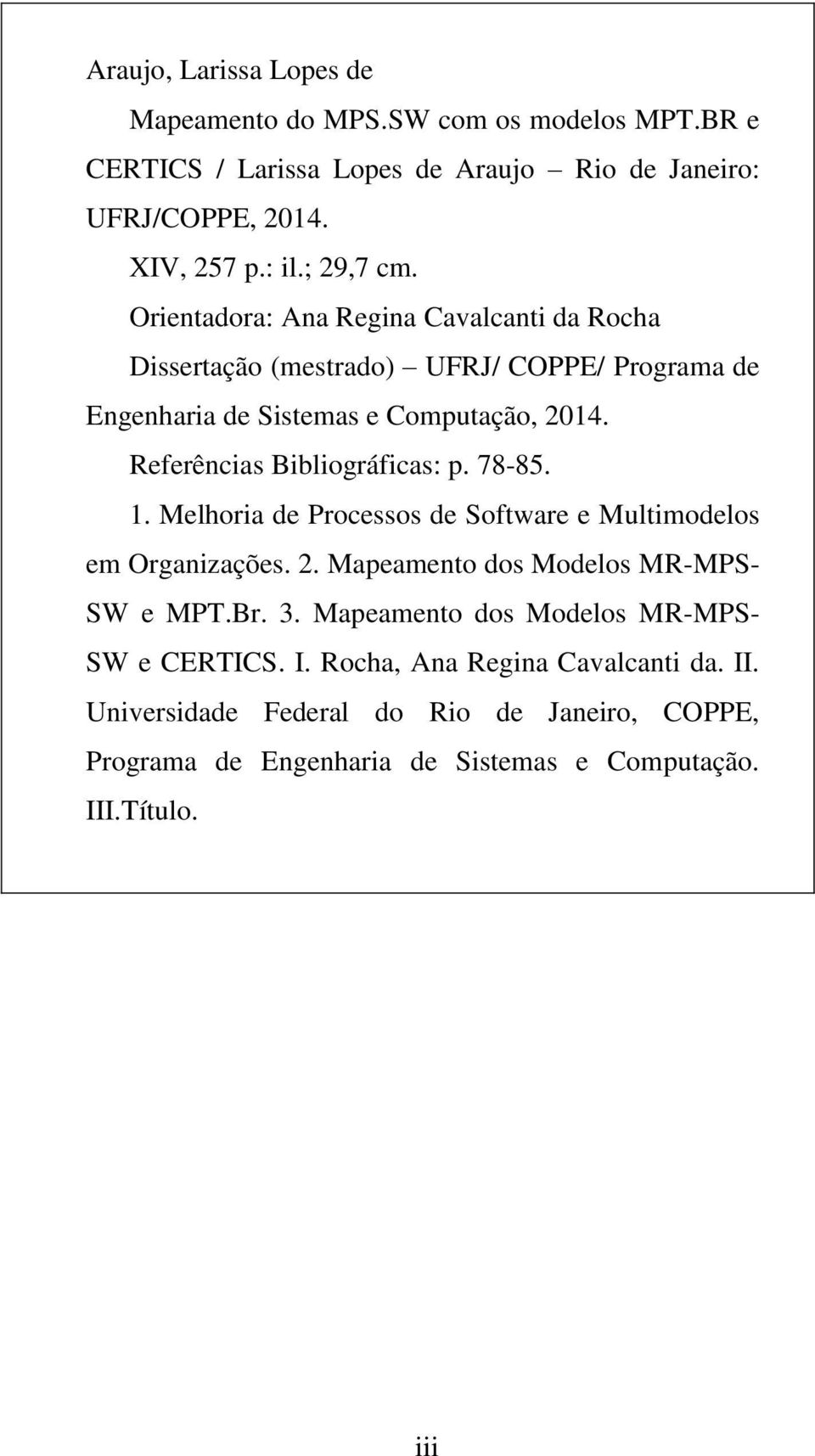Referências Bibliográficas: p. 78-85. 1. Melhoria de Processos de Software e Multimodelos em Organizações. 2. Mapeamento dos Modelos MR-MPS- SW e MPT.Br. 3.