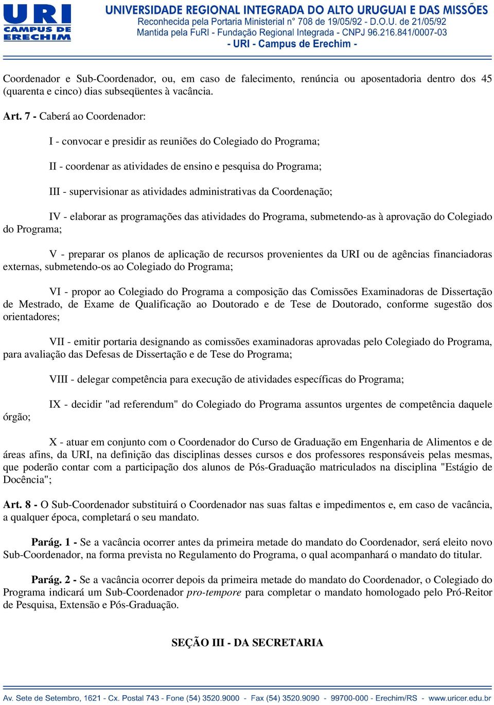 administrativas da Coordenação; IV - elaborar as programações das atividades do Programa, submetendo-as à aprovação do Colegiado do Programa; V - preparar os planos de aplicação de recursos