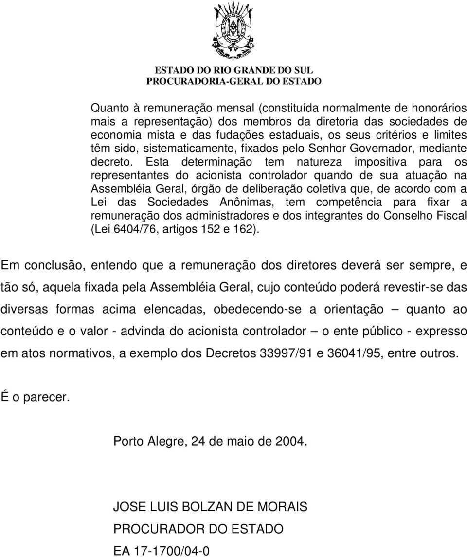 Esta determinação tem natureza impositiva para os representantes do acionista controlador quando de sua atuação na Assembléia Geral, órgão de deliberação coletiva que, de acordo com a Lei das