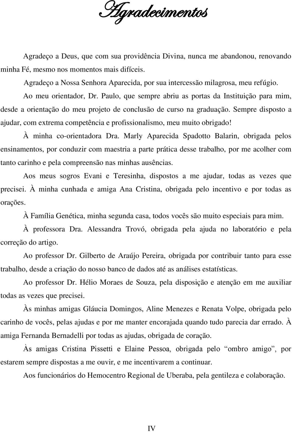 Paulo, que sempre abriu as portas da Instituição para mim, desde a orientação do meu projeto de conclusão de curso na graduação.