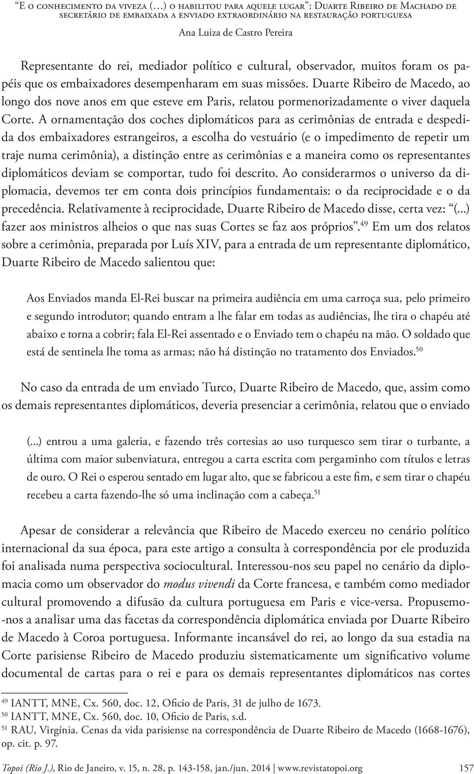 A ornamentação dos coches diplomáticos para as cerimônias de entrada e despedida dos embaixadores estrangeiros, a escolha do vestuário (e o impedimento de repetir um traje numa cerimônia), a