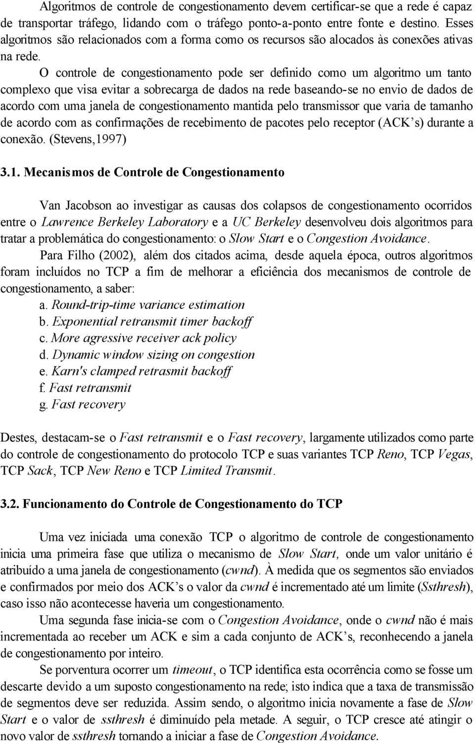 O controle de congestionamento pode ser definido como um algoritmo um tanto complexo que visa evitar a sobrecarga de dados na rede baseando-se no envio de dados de acordo com uma janela de