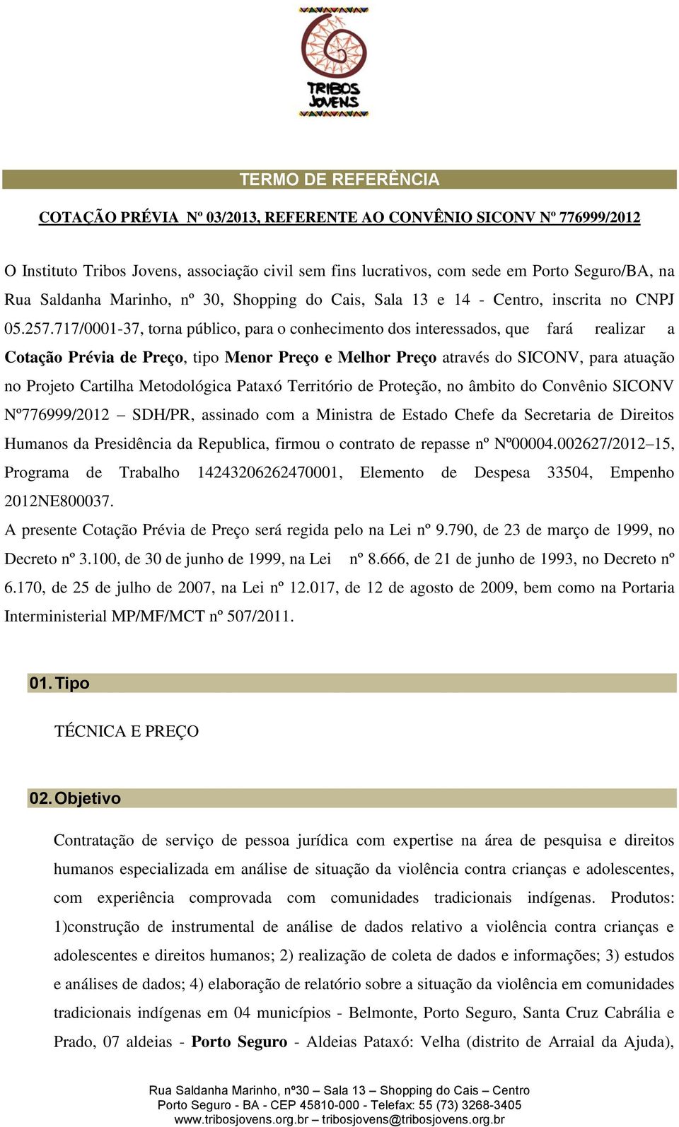 717/0001-37, torna público, para o conhecimento dos interessados, que fará realizar a Cotação Prévia de Preço, tipo Menor Preço e Melhor Preço através do SICONV, para atuação no Projeto Cartilha