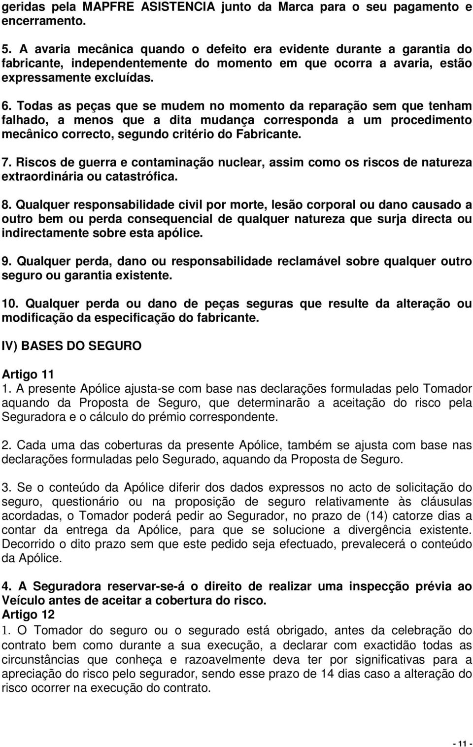 Todas as peças que se mudem no momento da reparação sem que tenham falhado, a menos que a dita mudança corresponda a um procedimento mecânico correcto, segundo critério do Fabricante. 7.