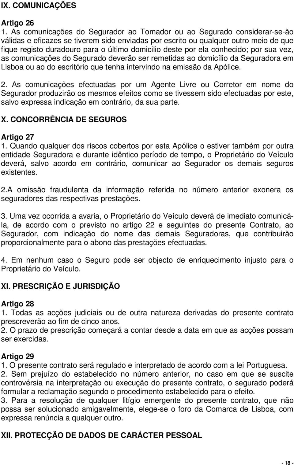 domicilio deste por ela conhecido; por sua vez, as comunicações do Segurado deverão ser remetidas ao domicílio da Seguradora em Lisboa ou ao do escritório que tenha intervindo na emissão da Apólice.