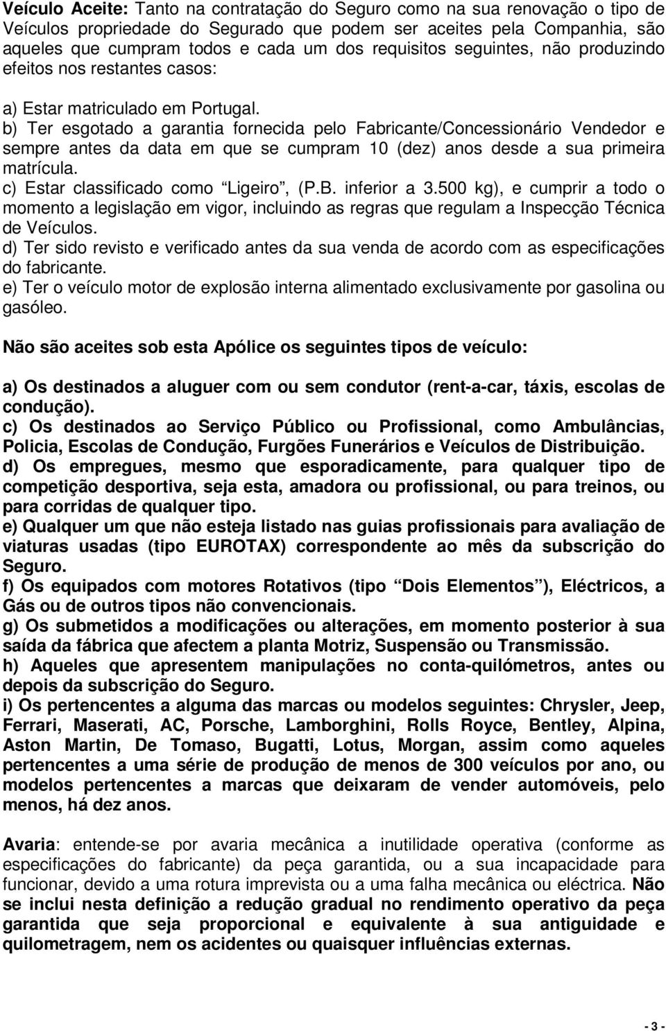 b) Ter esgotado a garantia fornecida pelo Fabricante/Concessionário Vendedor e sempre antes da data em que se cumpram 10 (dez) anos desde a sua primeira matrícula.