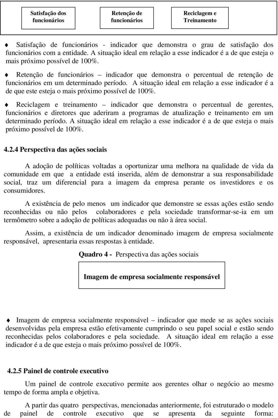 Retenção de funcionários indicador que demonstra o percentual de retenção de funcionários em um determinado período.