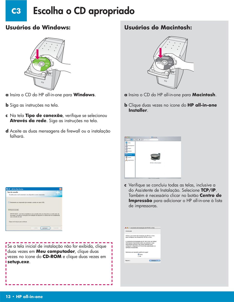 d Aceite as duas mensagens de firewall ou a instalação falhará. c Verifique se concluiu todas as telas, inclusive a do Assistente de Instalação. Selecione TCP/IP.