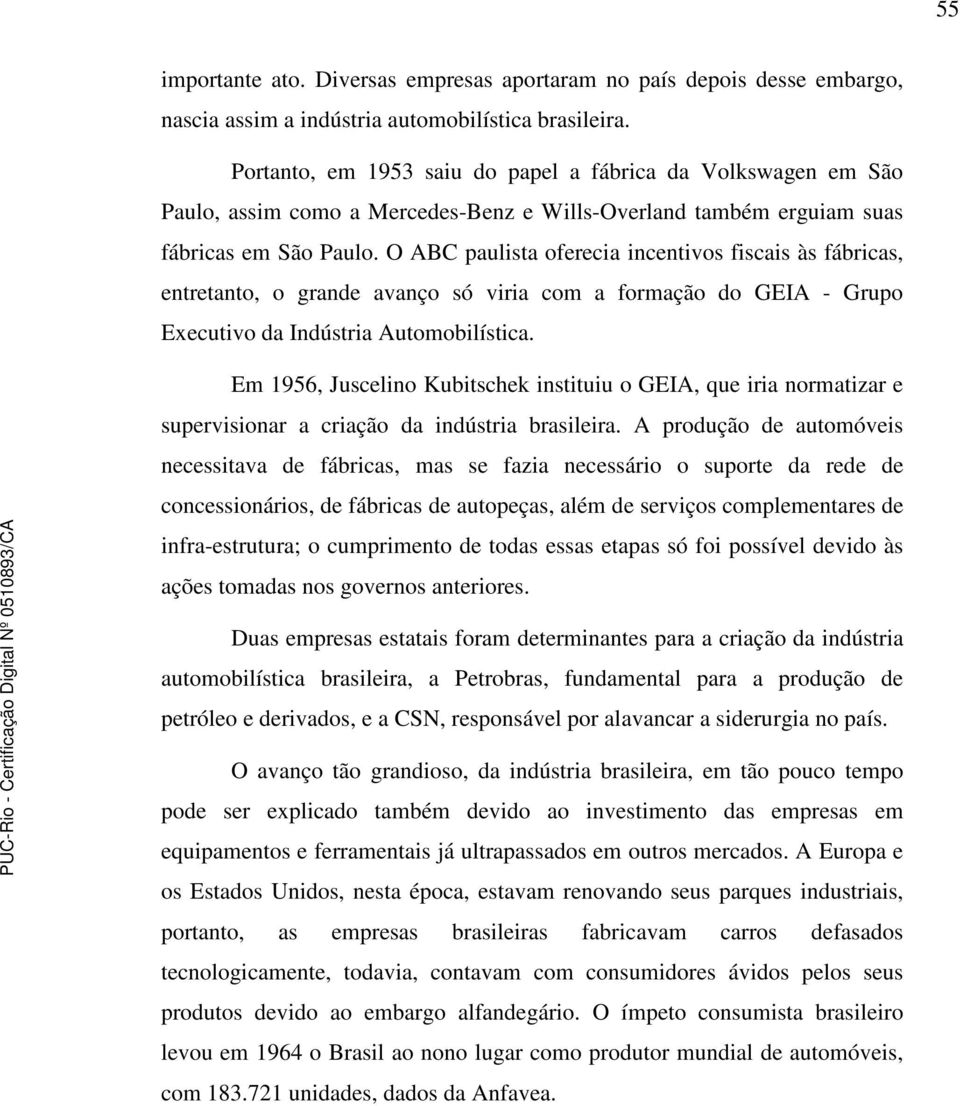 O ABC paulista oferecia incentivos fiscais às fábricas, entretanto, o grande avanço só viria com a formação do GEIA - Grupo Executivo da Indústria Automobilística.