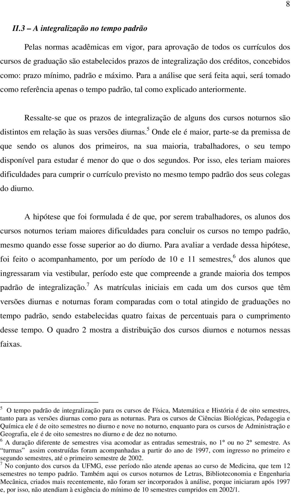 Ressalte-se que os prazos de integralização de alguns dos cursos noturnos são distintos em relação às suas versões diurnas.