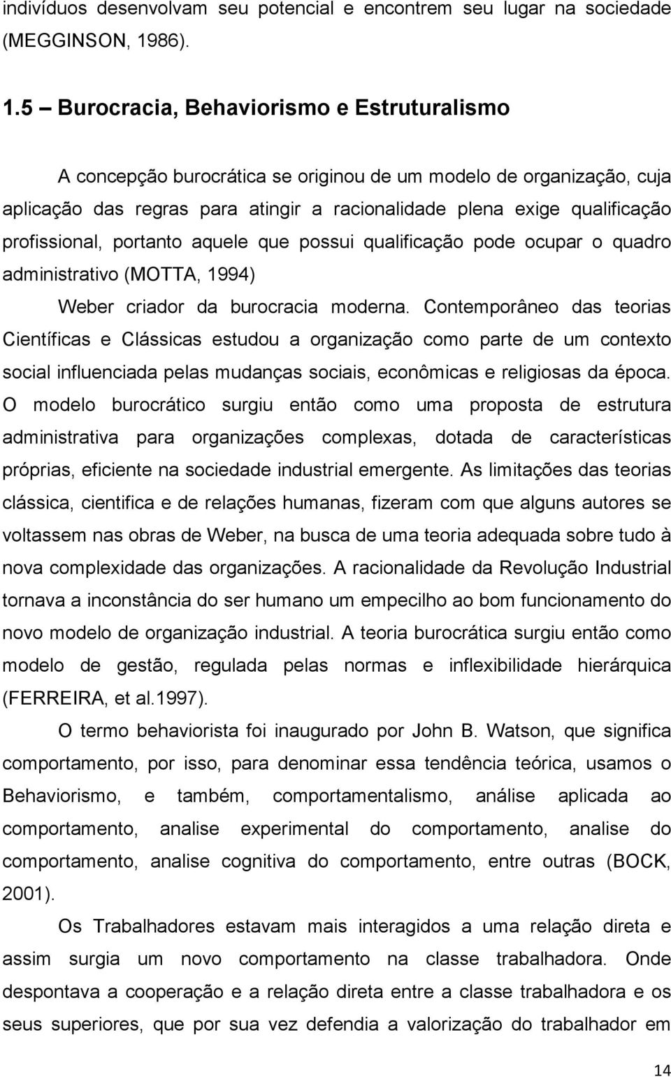 5 Burocracia, Behaviorismo e Estruturalismo A concepção burocrática se originou de um modelo de organização, cuja aplicação das regras para atingir a racionalidade plena exige qualificação