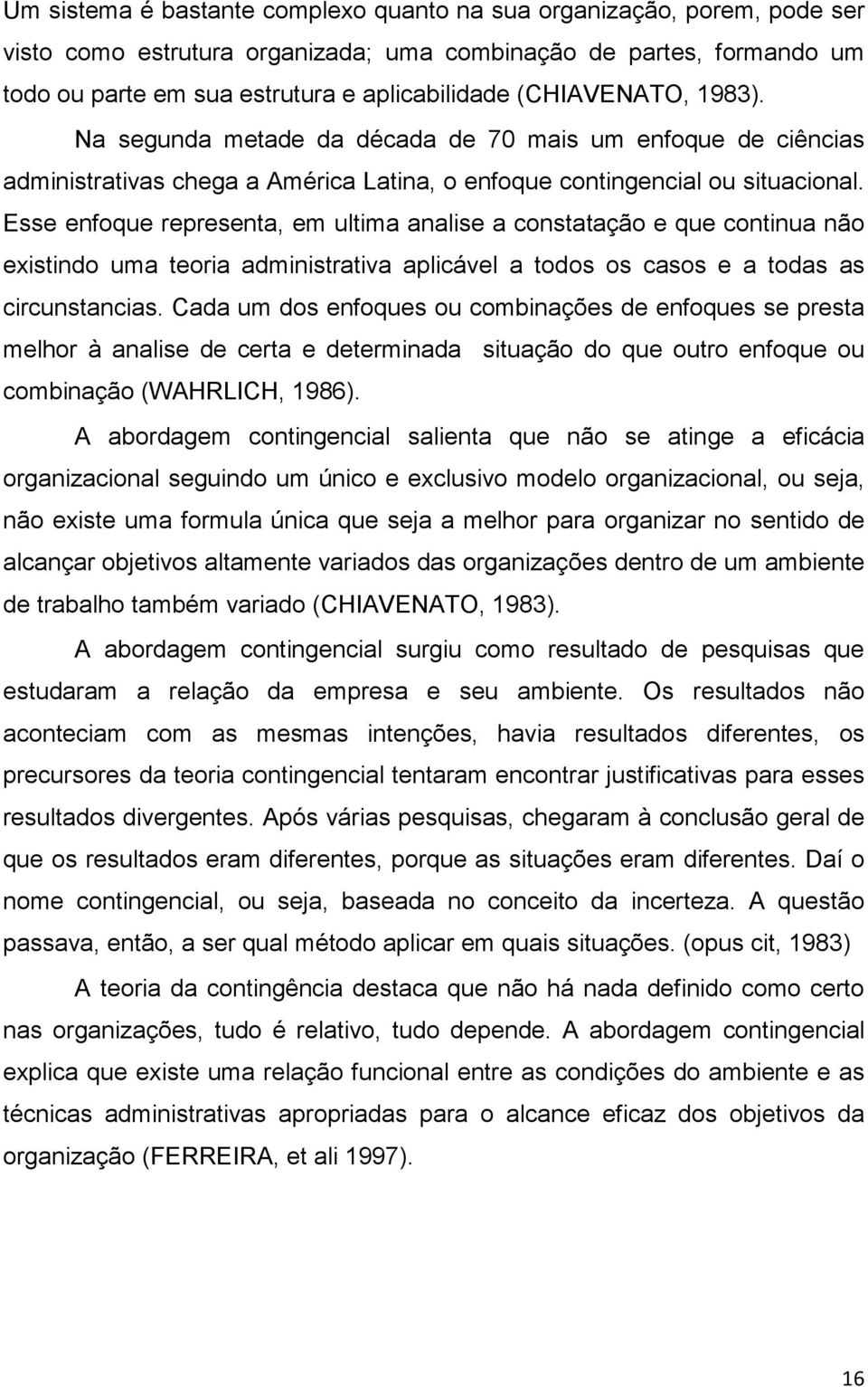 Esse enfoque representa, em ultima analise a constatação e que continua não existindo uma teoria administrativa aplicável a todos os casos e a todas as circunstancias.